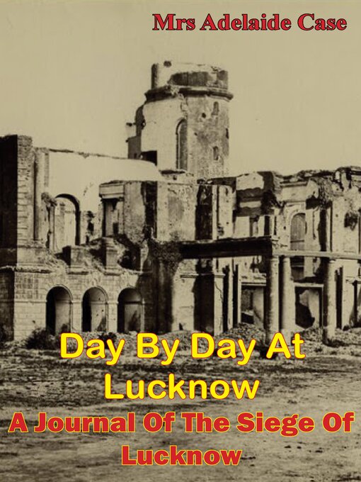 Title details for Day by Day at Lucknow by Mrs Adelaide Maria Case - Wait list